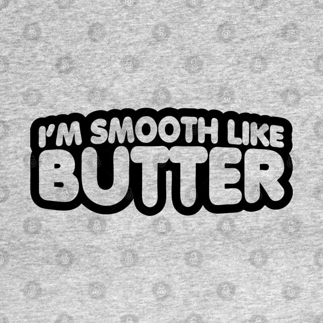 I'm Smooth Like Butter by forgottentongues